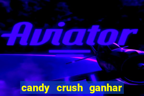 candy crush ganhar dinheiro de verdade